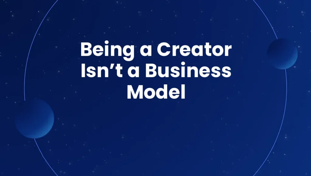 Being a Creator Isn’t a Business Model