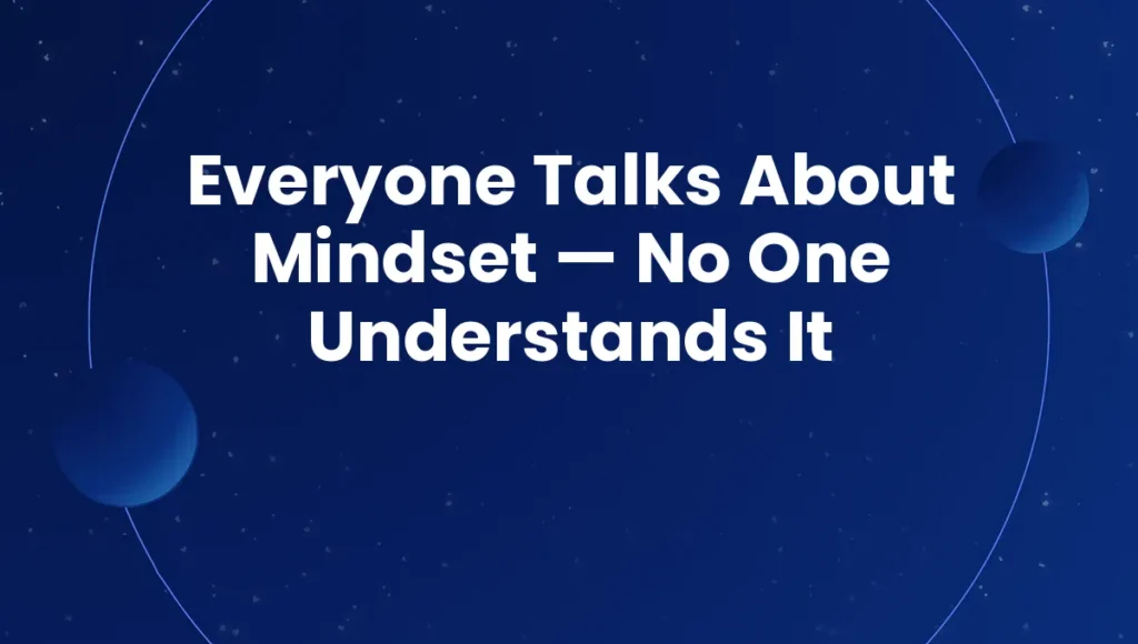Everyone Talks About Mindset — No One Understands It