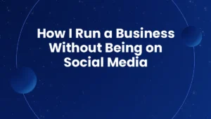 How I Run a Business Without Being on Social Media
