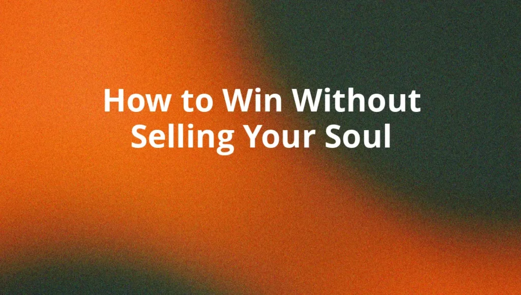 How to Win Without Selling Your Soul