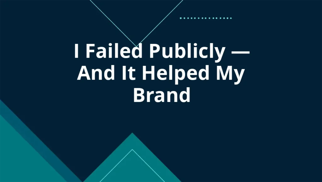 I Failed Publicly — And It Helped My Brand