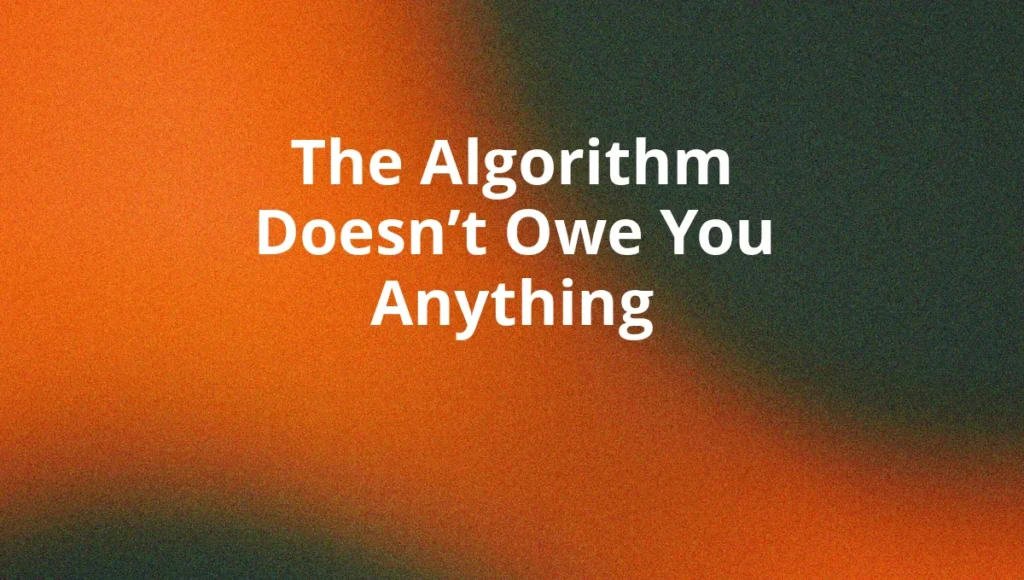The Algorithm Doesn’t Owe You Anything