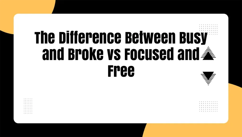 The Difference Between Busy and Broke vs Focused and Free