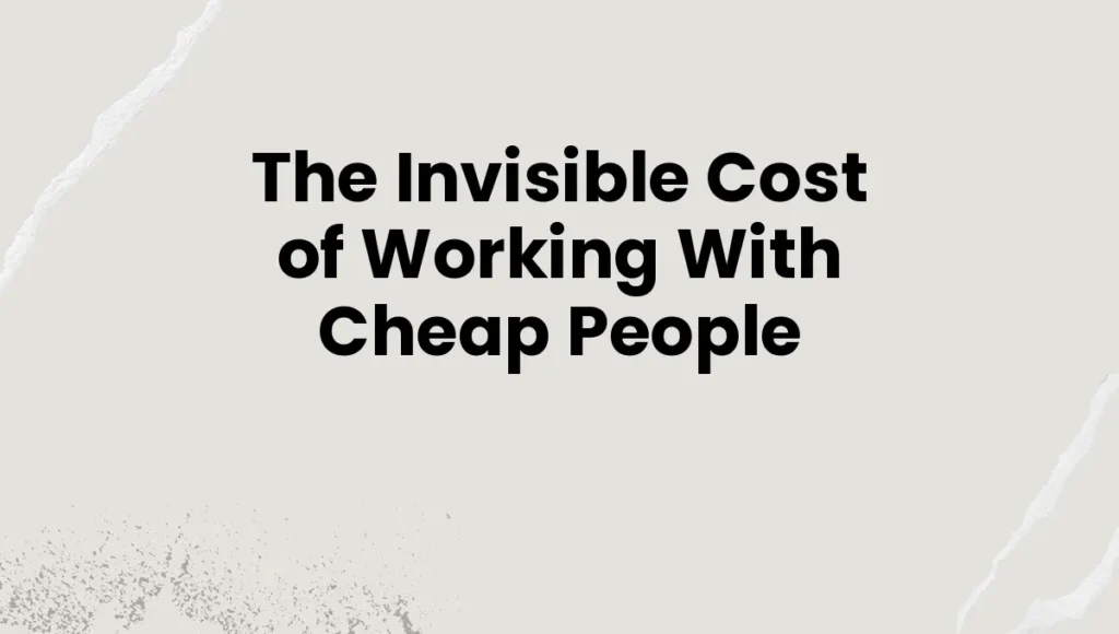 The Invisible Cost of Working With Cheap People
