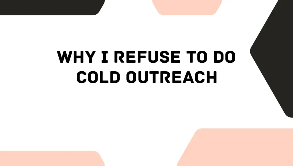 Why I Refuse to Do Cold Outreach
