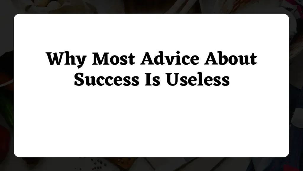 Why Most Advice About Success Is Useless