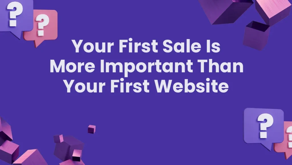 Your First Sale Is More Important Than Your First Website